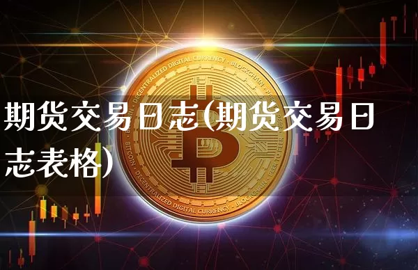 期货交易日志(期货交易日志表格)_https://www.jianghaiboli.com_期货_第1张