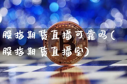股指期货直播可靠吗(股指期货直播室)_https://www.jianghaiboli.com_期货_第1张