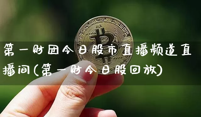 第一财团今日股市直播频道直播间(第一财今日股回放)_https://www.jianghaiboli.com_外盘期货_第1张