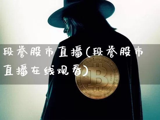 段誉股市直播(段誉股市直播在线观看)_https://www.jianghaiboli.com_外盘期货_第1张
