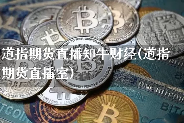 道指期货直播知牛财经(道指期货直播室)_https://www.jianghaiboli.com_期货_第1张