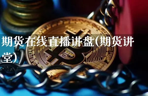 期货在线直播讲盘(期货讲堂)_https://www.jianghaiboli.com_原油期货_第1张